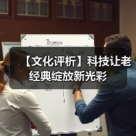 【文化评析】科技让老经典绽放新光彩(图1) 【文化评析】科技让老经典绽放新光彩(图1)