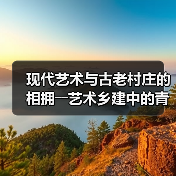 现代艺术与古老村庄的相拥――艺术乡建中的青年人(图1) 现代艺术与古老村庄的相拥――艺术乡建中的青年人(图1)