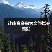 让体育赛事为文旅增光添彩(图1) 让体育赛事为文旅增光添彩(图1)