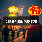 短视频赋能文旅发展(图1) 短视频赋能文旅发展(图1)