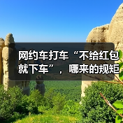 网约车打车“不给红包就下车”,哪来的规矩?(图4) 网约车打车“不给红包就下车”,哪来的规矩?(图4)