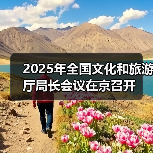 2025年全国文化和旅游厅局长会议在京召开(图1) 2025年全国文化和旅游厅局长会议在京召开(图1)