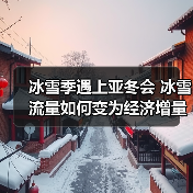 冰雪季遇上亚冬会 冰雪流量如何变为经济增量(图4) 冰雪季遇上亚冬会 冰雪流量如何变为经济增量(图4)