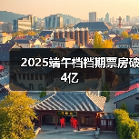 2025端午档档期票房破4亿(图1) 2025端午档档期票房破4亿(图1)