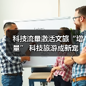科技流量激活文旅“增量” 科技旅游成新宠(图4) 科技流量激活文旅“增量” 科技旅游成新宠(图4)