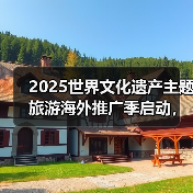 2025世界文化遗产主题旅游海外推广季启动,展示中国“世遗”之美(图3) 2025世界文化遗产主题旅游海外推广季启动,展示中国“世遗”之美(图3)