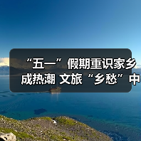 “五一”假期重识家乡成热潮 文旅“乡愁”中迎新机(图4) “五一”假期重识家乡成热潮 文旅“乡愁”中迎新机(图4)