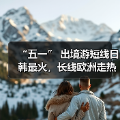 “五一” 出境游短线日韩最火,长线欧洲走热(图1) “五一” 出境游短线日韩最火,长线欧洲走热(图1)