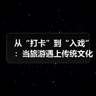 从“打卡”到“入戏”:当旅游遇上传统文化(图4) 从“打卡”到“入戏”:当旅游遇上传统文化(图4)