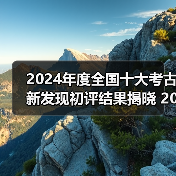 2024年度全国十大考古新发现初评结果揭晓 20个项目入围终评（图2）