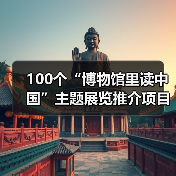 100个“博物馆里读中国”主题展览推介项目发布(图2) 100个“博物馆里读中国”主题展览推介项目发布(图2)