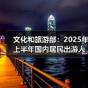 文化和旅游部:2025年上半年国内居民出游人次32.85亿,出游花费3.15万亿元(图1) 文化和旅游部:2025年上半年国内居民出游人次32.85亿,出游花费3.15万亿元(图1)