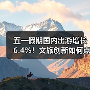 五一假期国内出游增长6.4%!文旅创新如何点燃消费热潮?(图2) 五一假期国内出游增长6.4%!文旅创新如何点燃消费热潮?(图2)