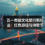 五一假期文化旅行新玩法:红色游径与诗歌节引领深度体验(图1) 五一假期文化旅行新玩法:红色游径与诗歌节引领深度体验(图1)