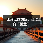 江苏以球为媒,让流量变“留量”(图1) 江苏以球为媒,让流量变“留量”(图1)