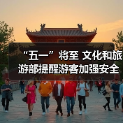 “五一”将至 文化和旅游部提醒游客加强安全防范 文明理性出游(图2) “五一”将至 文化和旅游部提醒游客加强安全防范 文明理性出游(图2)