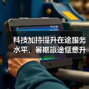 科技加持提升在途服务水平,暑期旅途惬意升级(图4) 科技加持提升在途服务水平,暑期旅途惬意升级(图4)