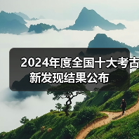 2024年度全国十大考古新发现结果公布(图1) 2024年度全国十大考古新发现结果公布(图1)