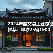 2024年度文物主题游径推荐：串联25省1900处古迹，畅游历史文化（图2）