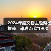 2024年度文物主题游径推荐：串联25省1900处古迹，畅游历史文化（图3）