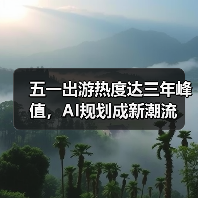 五一出游热度达三年峰值,AI规划成新潮流(图2) 五一出游热度达三年峰值,AI规划成新潮流(图2)