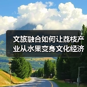 文旅融合如何让荔枝产业从水果变身文化经济新引擎?(图1) 文旅融合如何让荔枝产业从水果变身文化经济新引擎?(图1)