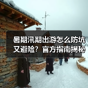 暑期汛期出游怎么防坑又避险?官方指南揭秘关键点(图2) 暑期汛期出游怎么防坑又避险?官方指南揭秘关键点(图2)
