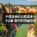 沪昆高铁杭长段提速350公里 旅行时间缩短多少（图1）