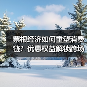 票根经济如何重塑消费链？优惠权益解锁跨场景联动新可能（图2）