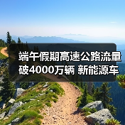 端午假期高速公路流量破4000万辆 新能源车占比激增(图1) 端午假期高速公路流量破4000万辆 新能源车占比激增(图1)
