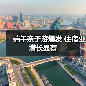 端午亲子游爆发 住宿业增长显着(图1) 端午亲子游爆发 住宿业增长显着(图1)