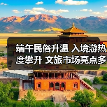 端午民俗升温 入境游热度攀升 文旅市场亮点多(图1) 端午民俗升温 入境游热度攀升 文旅市场亮点多(图1)
