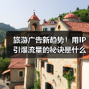 旅游广告新趋势!用IP引爆流量的秘诀是什么?(图1) 旅游广告新趋势!用IP引爆流量的秘诀是什么?(图1)
