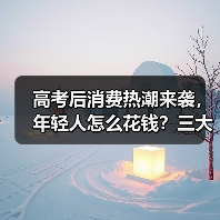 高考后消费热潮来袭,年轻人怎么花钱?三大趋势揭秘(图3) 高考后消费热潮来袭,年轻人怎么花钱?三大趋势揭秘(图3)