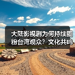 大陆影视剧为何持续圈粉台湾观众?文化共鸣成关键(图2) 大陆影视剧为何持续圈粉台湾观众?文化共鸣成关键(图2)