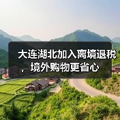大连湖北加入离境退税,境外购物更省心(图1) 大连湖北加入离境退税,境外购物更省心(图1)