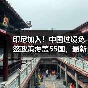 印尼加入!中国过境免签政策覆盖55国,最新名单公布(图1) 印尼加入!中国过境免签政策覆盖55国,最新名单公布(图1)