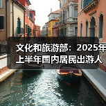 文化和旅游部：2025年上半年国内居民出游人次32.85亿，出游花费3.15万亿元（图3）