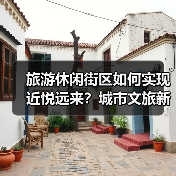 旅游休闲街区如何实现近悦远来?城市文旅新名片解析(图3) 旅游休闲街区如何实现近悦远来?城市文旅新名片解析(图3)