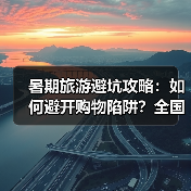 暑期旅游避坑攻略:如何避开购物陷阱?全国整治行动全面启动(图1) 暑期旅游避坑攻略:如何避开购物陷阱?全国整治行动全面启动(图1)
