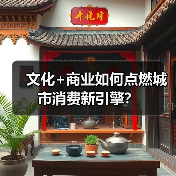 文化+商业如何点燃城市消费新引擎?(图1) 文化+商业如何点燃城市消费新引擎?(图1)