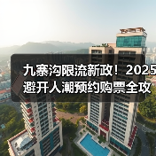 九寨沟限流新政!2025避开人潮预约购票全攻略(图1) 九寨沟限流新政!2025避开人潮预约购票全攻略(图1)