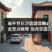 端午节长沙旅游攻略必去景点推荐 龙舟非遗沉浸式体验(图3) 端午节长沙旅游攻略必去景点推荐 龙舟非遗沉浸式体验(图3)