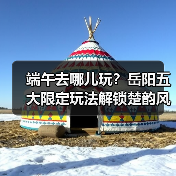 端午去哪儿玩?岳阳五大限定玩法解锁楚韵风情(图2) 端午去哪儿玩?岳阳五大限定玩法解锁楚韵风情(图2)