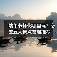 端午节怀化哪里玩?必去五大景点攻略推荐(图4) 端午节怀化哪里玩?必去五大景点攻略推荐(图4)