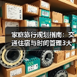 家庭旅行规划指南:交通住宿与时间管理3大妙招(图3) 家庭旅行规划指南:交通住宿与时间管理3大妙招(图3)