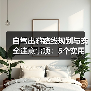 自驾出游路线规划与安全注意事项:5个实用方法(图3) 自驾出游路线规划与安全注意事项:5个实用方法(图3)