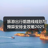 旅游出行前路线规划与预算安排全攻略2025(图2) 旅游出行前路线规划与预算安排全攻略2025(图2)