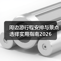 周边游行程安排与景点选择实用指南2026(图2) 周边游行程安排与景点选择实用指南2026(图2)