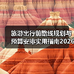 旅游出行前路线规划与预算安排实用指南2026(图1) 旅游出行前路线规划与预算安排实用指南2026(图1)